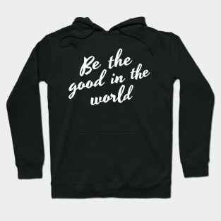 Be The Good In The World. Positive Affirmation Hoodie